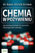 Okładka - Chemia w pożywieniu. Jak działają dodatki do żywności i dlaczego nam szkodzą - dr Hans-Ulrich Grimm