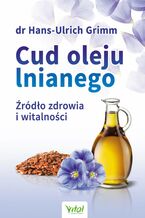 Okładka - Cud oleju lnianego. Źródło zdrowia i witalności - dr Hans-Ulrich Grimm