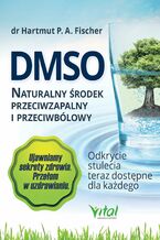 Okładka - DMSO naturalny środek przeciwzapalny i przeciwbólowy. Odkrycie stulecia teraz dostępne dla każdego - Hartmut Fischer