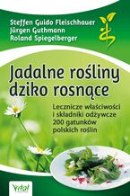 Okładka - Jadalne rośliny dziko rosnące. Lecznicze właściwości i składniki odżywcze 200 gatunków polskich roślin - Steffen Guido Fleischhauer, Jürgen Guthmann