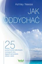 Okładka - Jak oddychać. 25 prostych technik oddechowych, usuwających stres, dających wytrzymałość, zdrowie i radość - Ashley Neese