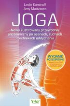 Okładka - Joga. Nowy ilustrowany przewodnik anatomiczny po asanach, ruchach i technikach oddychania - Leslie Kaminoff, Amy Matthews