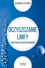 Okładka - Oczyszczanie limfy. Podstawa detoksu organizmu - dr Angela Fetzner