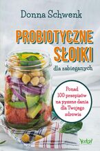 Okładka - Probiotyczne słoiki dla zabieganych. Ponad 100 przepisów na pyszne dania dla Twojego zdrowia - Donna Schwenk