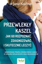 Okładka - Przewlekły kaszel - jak go rozpoznać, zdiagnozować i skutecznie leczyć - dr Jamie Koufman