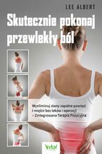 Okładka - Skutecznie pokonaj przewlekły ból. Wyeliminuj stany zapalne powięzi i mięśni bez leków i operacji - Lee Albert