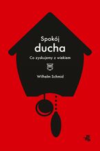 Okładka - Spokój ducha. Co zyskujemy z wiekiem - Wilhelm Schmid