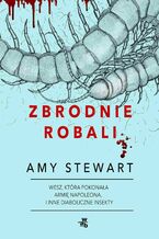 Okładka - Zbrodnie robali. Wesz, która pokonała armię Napoleona i inne diaboliczne insekty - Amy Stewart