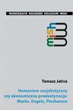 Okładka - Humanizm socjalistyczny czy ekonomiczna predestynacja: Marks, Engels, Plechanow - Tomasz Jativa