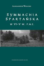 Okładka - Symmachia spartańska w VI-V w. p.n.e - Aleksander Wolicki