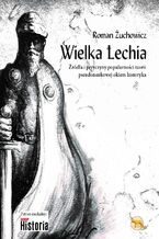 Okładka - Wielka Lechia. Źródła i przyczyny popularności teorii pseudonaukowej okiem historyka - Roman Żuchowicz