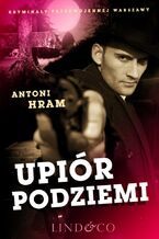 Okładka - Upiór podziemi. Kryminały przedwojennej Warszawy. Tom 9 - Antoni Hram