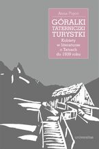 Gralki, taterniczki, turystki. Kobiety w literaturze o Tatrach do 1939 roku