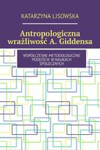 Okładka - Antropologiczna wrażliwość Giddensa - Katarzyna Lisowska