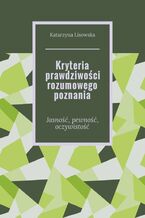 Okładka - Kryteria prawdziwości rozumowego poznania - Katarzyna Lisowska