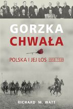 Okładka - Gorzka chwała. Polska i jej los 1918-1939 - Richard M. Watt