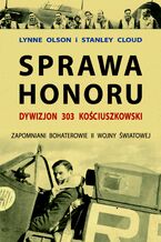 Okładka - Sprawa honoru. Dywizjon 303 Kościuszkowski. Zapomniani Bohaterowie II Wojny Światowej - Lynne Olson, Stanley Cloud