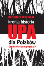 Okładka - Krótka historia UPA dla Polaków - Kazimierz Wóycicki