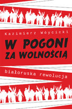 W pogoni za wolnością. Białoruska rewolucja