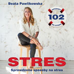 Stres. 102 sprawdzone sposoby na stres