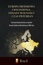 Europa Środkowa i Wschodnia. Dekady wolności  czas przemian. Tom I. Ewolucja bezpieczeństwa w regionie Europy Środkowo-Wschodniej po 1989 roku