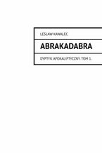 Okładka - Abrakadabra. Dyptyk apokaliptyczny. Tom 1 - Lesław Kawalec