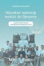 Okładka - Odzyskać nadzieję, wrócić do Ojczyzny. Związek Patriotów Polskich w Południowym Kazachstanie 1944-1946 - Wojciech Marciniak