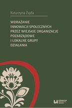 Okładka - Wdrażanie innowacji społecznych przez wiejskie organizacje pozarządowe i lokalne grupy działania - Katarzyna Zajda