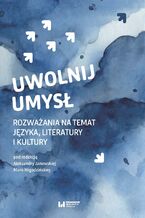 Okładka - Uwolnij umysł. Rozważania na temat języka, literatury i kultury - Aleksandra Janowska, Maria Migodzińska