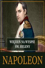 Okładka - Napoleon. Więzień na wyspie św. Heleny - Roger Peyre