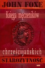 Okładka - Księga męczenników Foxe'a. Starożytność - John Foxe