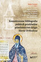 Okładka - Komentowana bibliografia polskich przekładów piśmiennictwa kręgu Slavia Orthodoxa - Agata Kawecka, Izabela Lis-Wielgosz, Ivan N. Petrov, Małgorzata Skowronek, Jan Stradomski