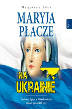 Okładka - Maryja płacze na Ukrainie - Małgorzata Pabis