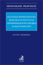 Realizacja bezpieczeństwa prawnego w instytucji odpowiedzialności lekarza za błędy medyczne