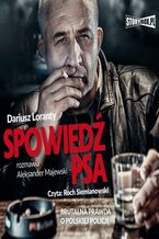 Okładka - Spowiedź psa. Brutalna prawda o polskiej policji - Aleksander Majewski, Dariusz Loranty