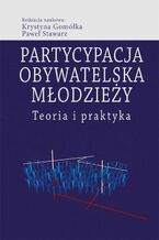 Okładka - Partycypacja obywatelska młodzieży. Teoria i praktyka - Paweł Stawarz, Krystyna Gomółka