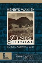 Okładka - Finis Silesiae. Görlitz - Gleiwitz, 23:55 - Henryk Waniek