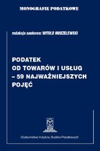 Okładka - Monografie Podatkowe. Podatek od towarów i usług - 59 najważniejszych pojęć - prof. dr hab. Witold Modzelewski