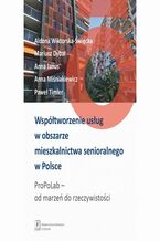 Okadka ksiki Wsptworzenie usug w obszarze mieszkalnictwa senioralnego w Polsce. ProPoLab: od marze do rzeczywistoci