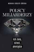 Polscy miliarderzy. Ich żony, dzieci, pieniądze