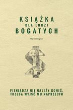 Okładka - Książka dla ludzi bogatych. Pieniądza nie należy gonić, trzeba wyjść mu naprzeciw - Marek Regner