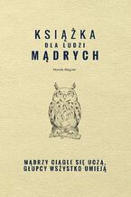 Okładka - Książka dla ludzi mądrych. Mądrzy ciągle się uczą, głupcy wszystko umieją - Marek Regner