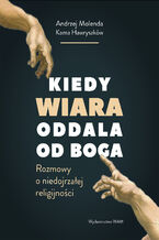 Okładka - Kiedy wiara oddala od Boga. Rozmowy o (nie)dojrzałej religijności - Kama Hawryszków, Andrzej Molenda