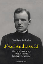 Okładka - Józef Andrasz SJ. Kierownik duchowy świętej siostry Faustyny Kowalskiej - Stanisława Bogdańska