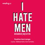 I hate men. Nienawidzę mężczyzn