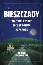 Bieszczady. Dla tych, którzy chcą je poznać naprawdę. Dla tych, którzy chcą je poznać naprawdę