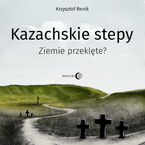 Okładka książki/ebooka Kazachskie stepy. Ziemie przeklęte?