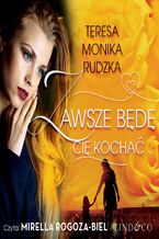 Okładka - Zawsze będę Cię kochać - Teresa Monika Rudzka