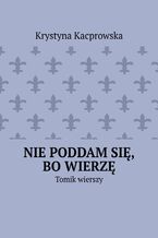 Okładka - Nie poddam się, bo wierzę - Krystyna Kacprowska