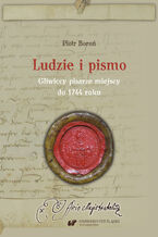 Okładka - Ludzie i pismo. Gliwiccy pisarze miejscy do 1744 roku - Piotr Boroń